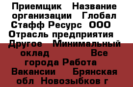 Приемщик › Название организации ­ Глобал Стафф Ресурс, ООО › Отрасль предприятия ­ Другое › Минимальный оклад ­ 18 000 - Все города Работа » Вакансии   . Брянская обл.,Новозыбков г.